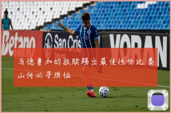 马德鲁加的救赎踢出最佳性价比 泰山何必寻烦恼